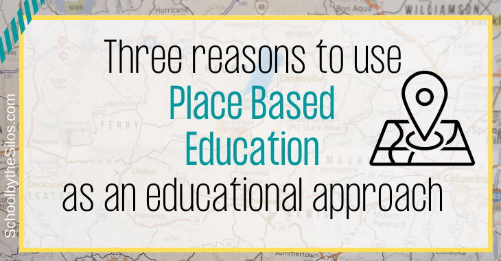 Three Reasons to Use Place Based Education as an Educational Approach| School by the Silos